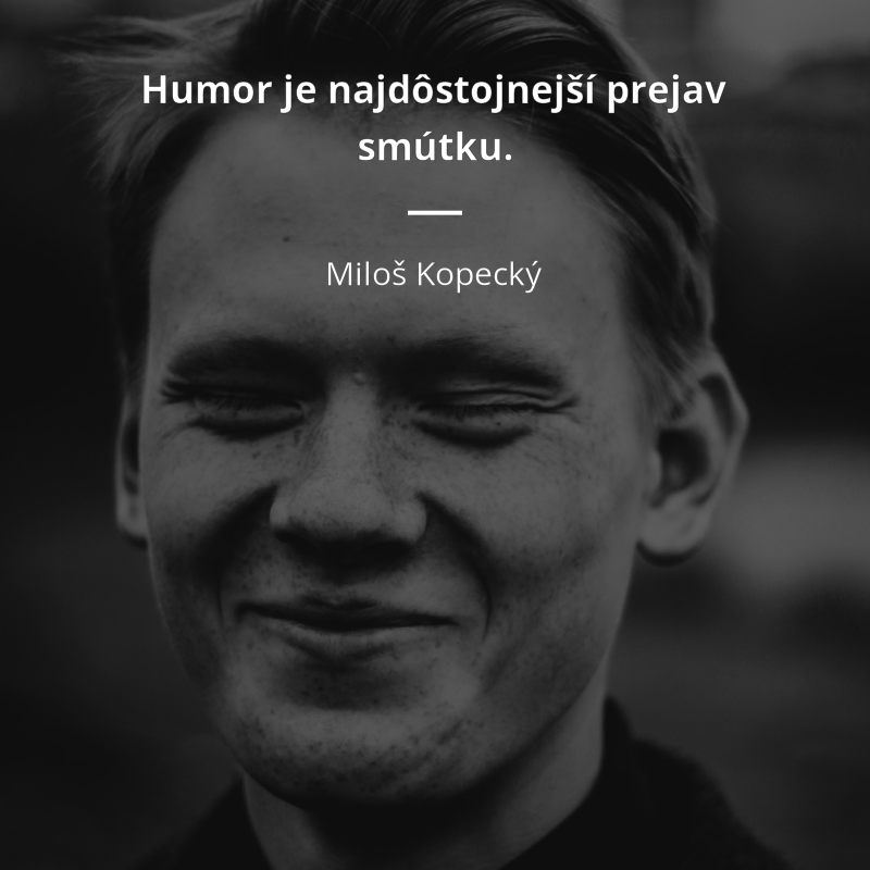 Miloš Kopecký citation: „Humor je najdôstojnejší prejav smútku.“