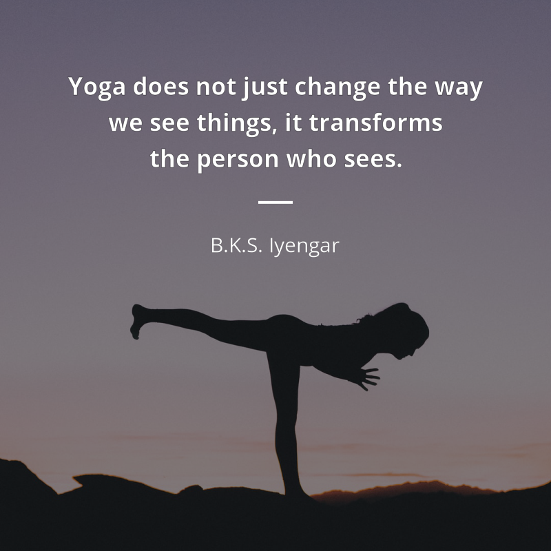 B.K.S. Iyengar citation: “Yoga does not just change the way we see things, it transforms the person who sees.”