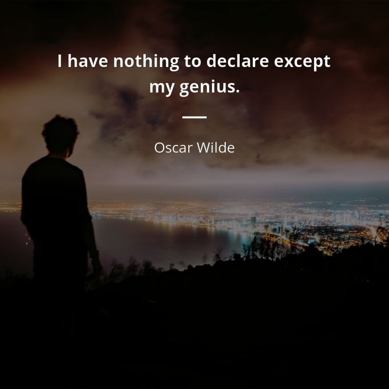 Oscar Wilde citation: “I have nothing to declare except my genius.”