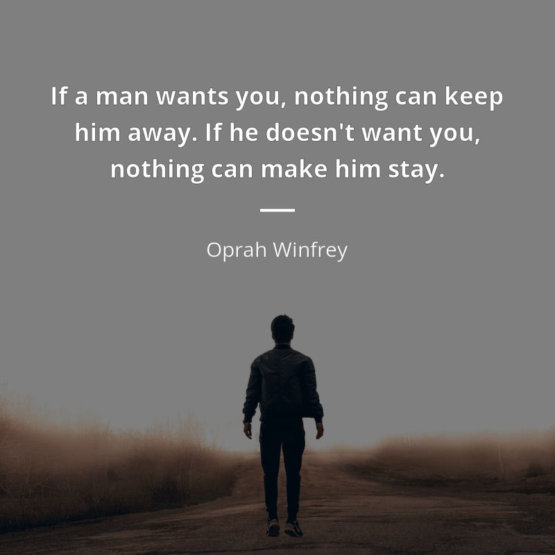 Oprah Winfrey citation: “If a man wants you, nothing can keep him away. If he doesn't want you, nothing can make him stay.”