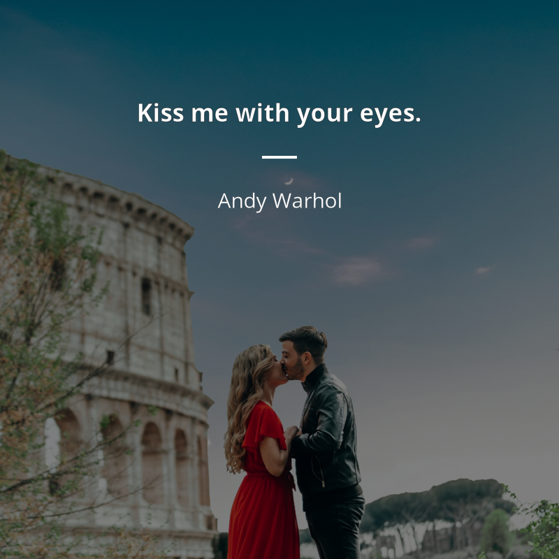 Andy Warhol citation: “Kiss me with your eyes.”