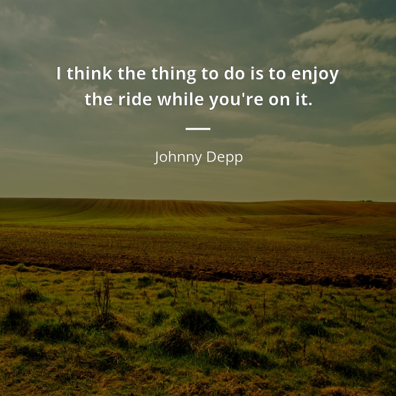 Johnny Depp citation: “I think the thing to do is to enjoy the ride while you're on it.”