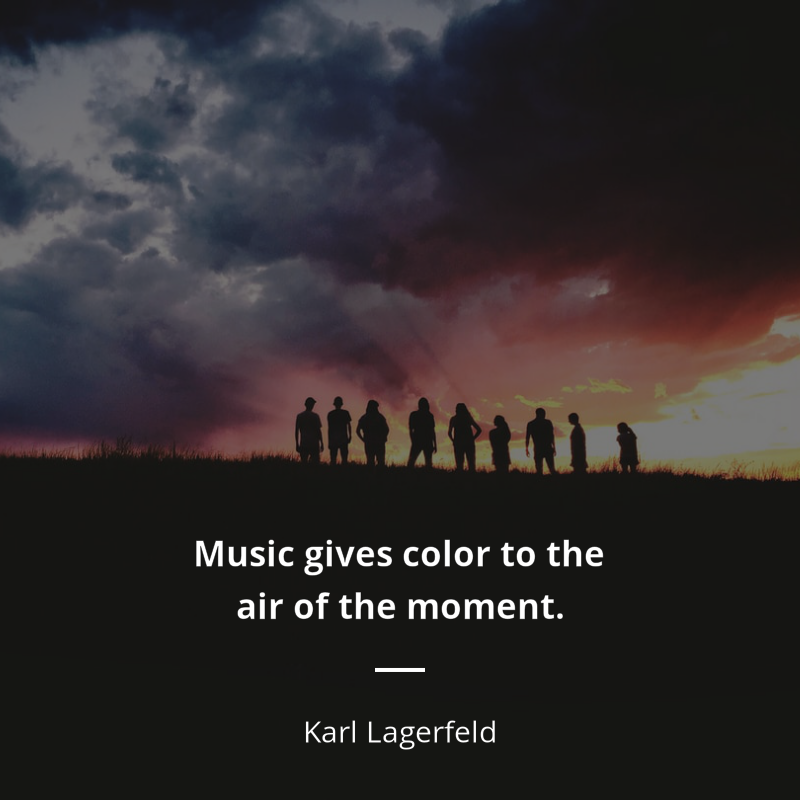 Karl Lagerfeld citation: “Music gives color to the air of the moment.”
