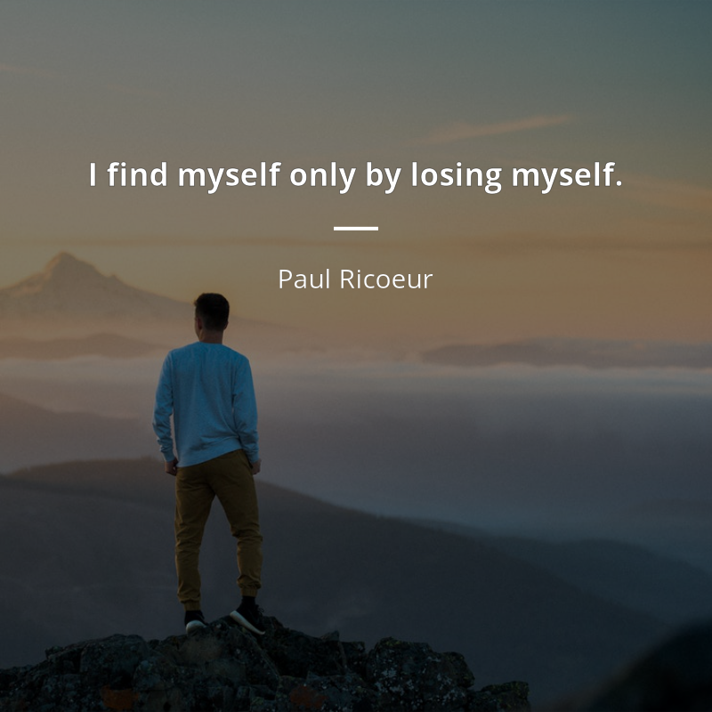 Paul Ricoeur citation: “I find myself only by losing myself.”