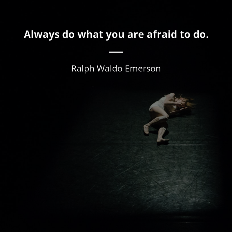 Ralph Waldo Emerson citation: “Always do what you are afraid to do.”