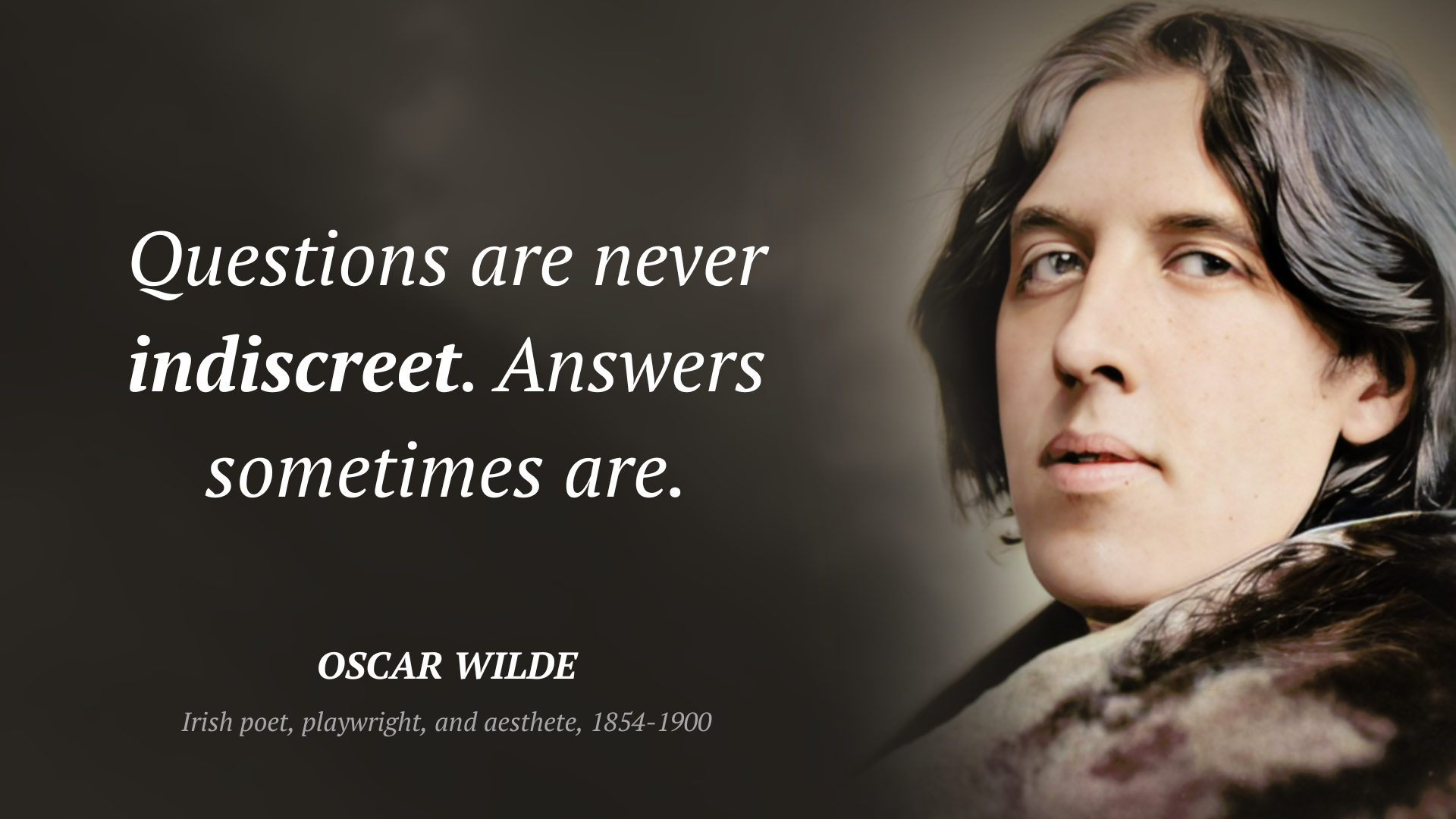 Oscar Wilde citation: “Questions are never indiscreet. Answers sometimes are.”