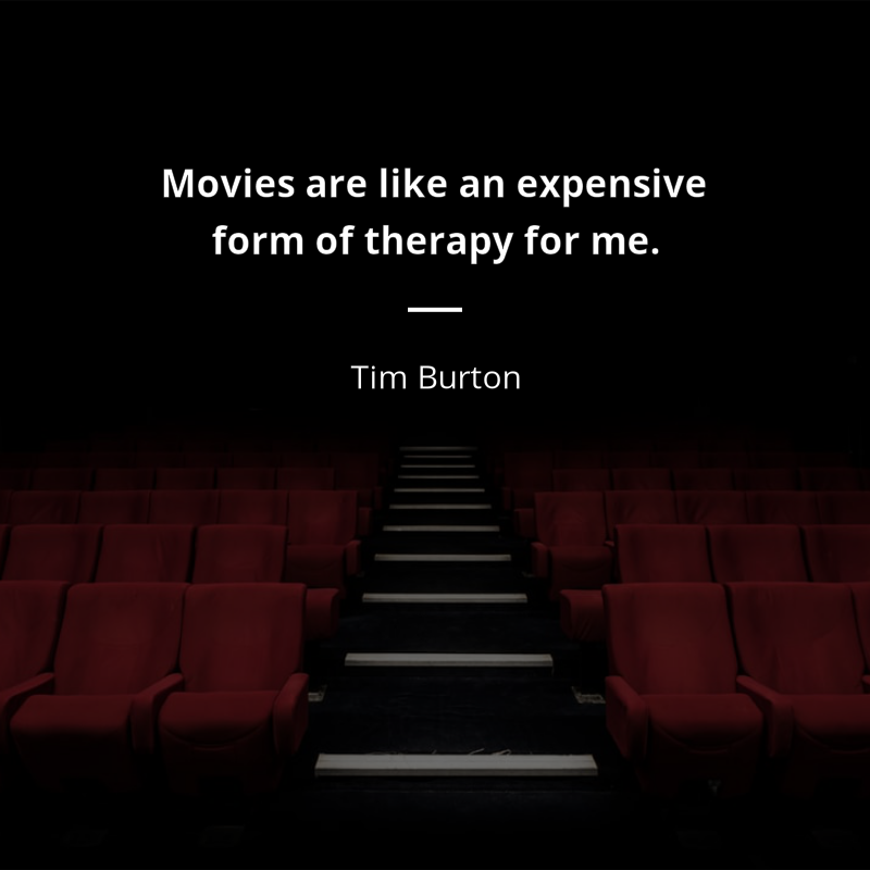Tim Burton citation: “Movies are like an expensive form of therapy for me.”