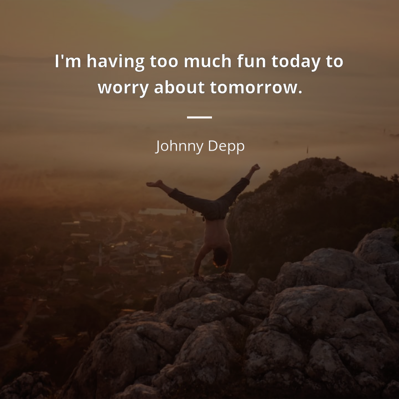 Johnny Depp citation: “I'm having too much fun today to worry about tomorrow.”