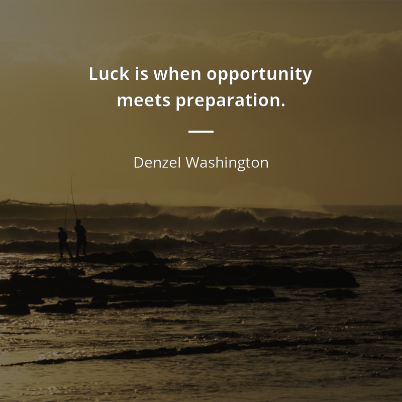 Denzel Washington citation: “Luck is when opportunity meets preparation.”