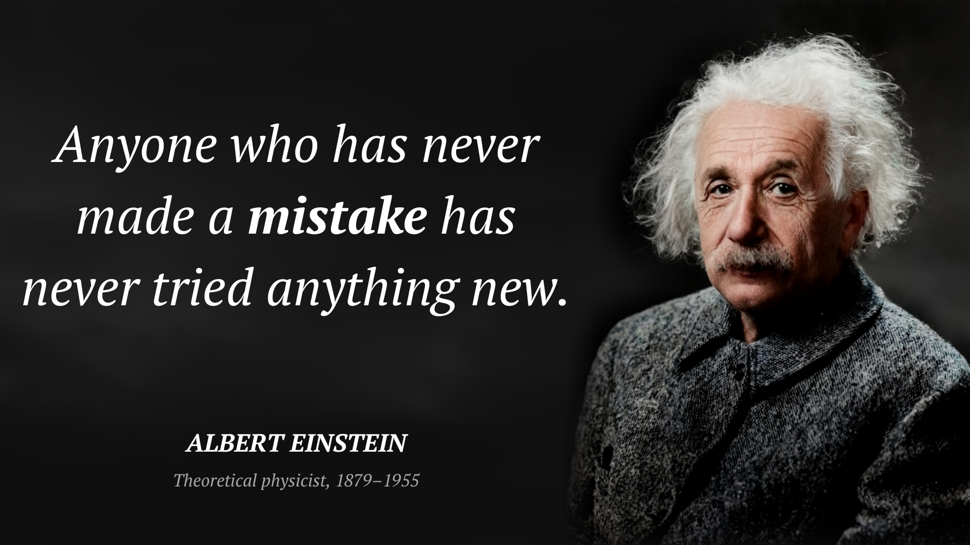 Albert Einstein citation: “Anyone who has never made a mistake has never tried anything new.”