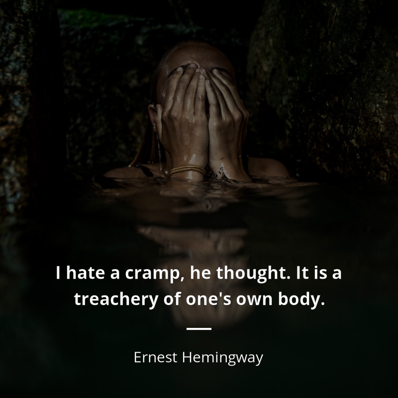 Ernest Hemingway citation: “I hate a cramp, he thought. It is a treachery of one's own body.”