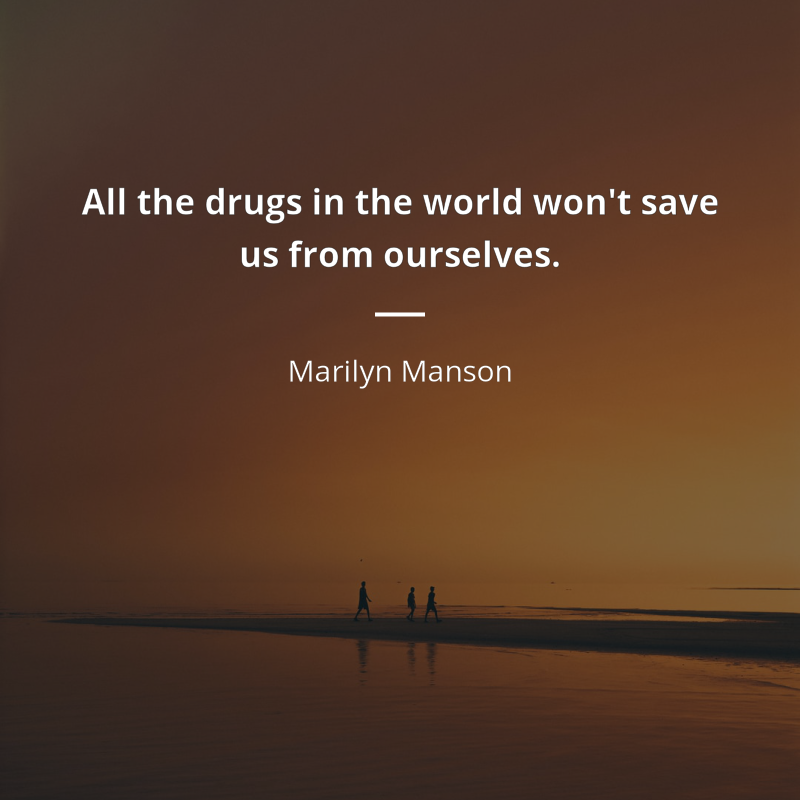 Marilyn Manson citation: “All the drugs in the world won't save us from ourselves.”