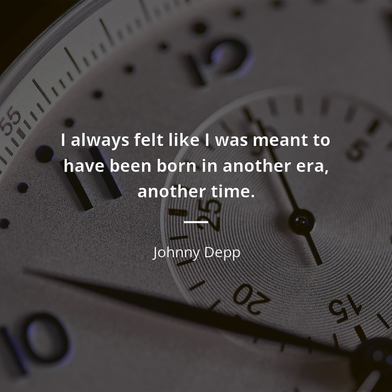 Johnny Depp citation: “I always felt like I was meant to have been born in another era, another time.”