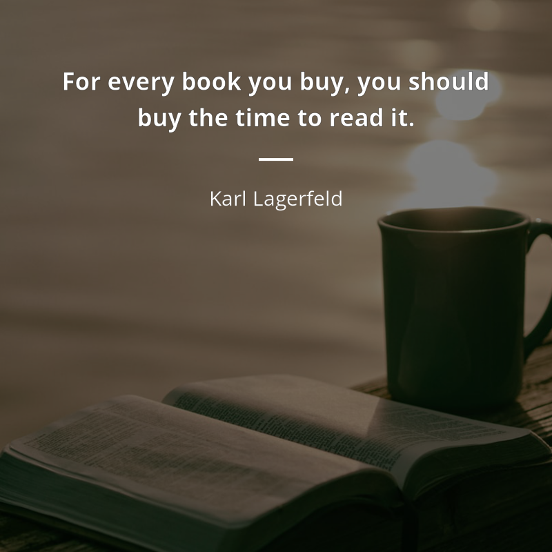 Karl Lagerfeld citation: “For every book you buy, you should buy the time to read it.”