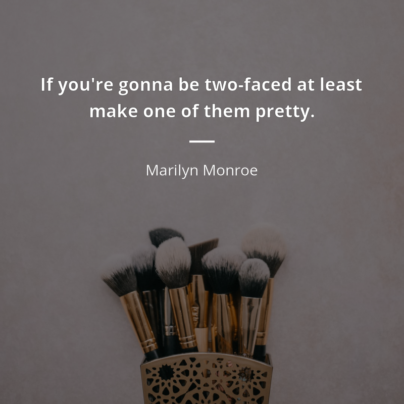 Marilyn Monroe citation: “If you're gonna be two-faced at least make one of them pretty.”