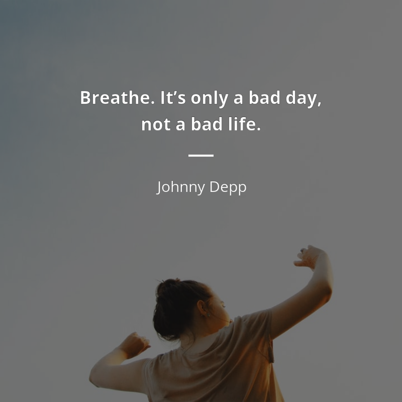 Johnny Depp citation: “Breathe. It’s only a bad day, not a bad life.”