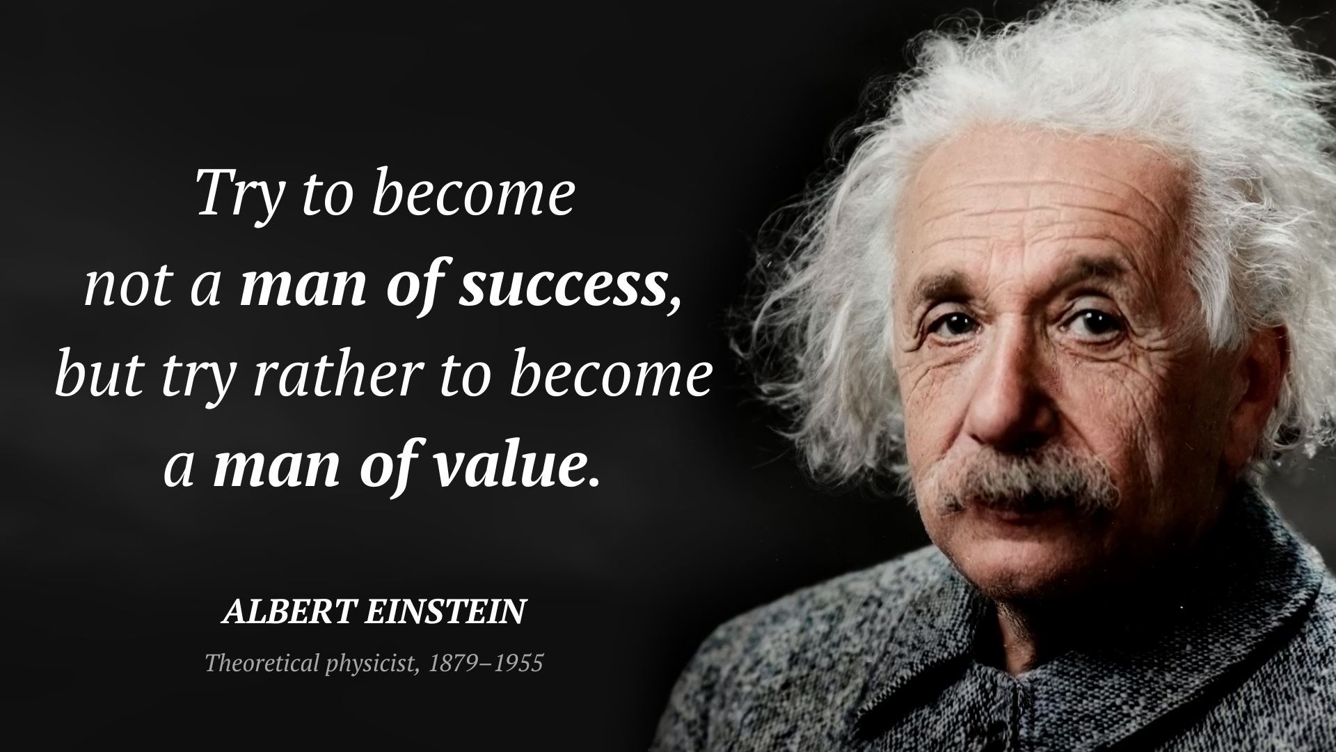 Albert Einstein citation: “Try to become not a man of success, but try rather to become a man of value.”