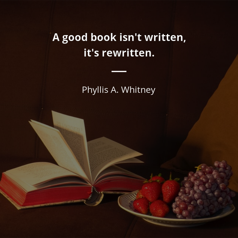 Phyllis A. Whitney citation: “A good book isn't written, it's rewritten.”