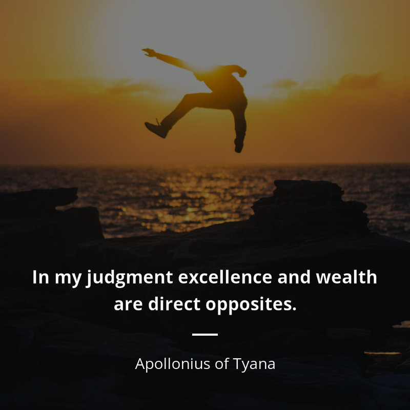 Apollonius of Tyana citation: “In my judgment excellence and wealth are direct opposites.”