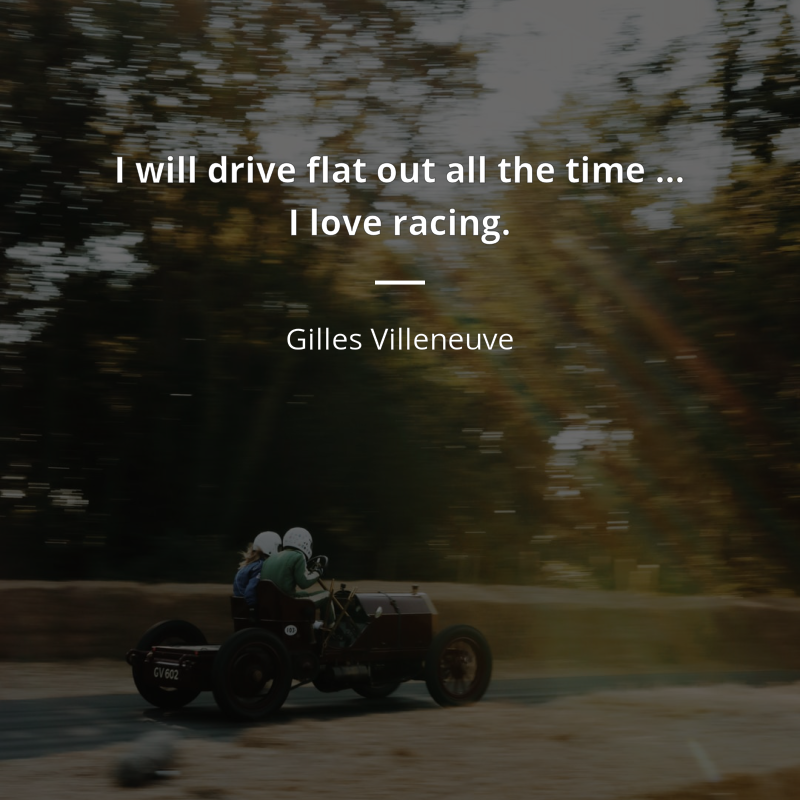 Gilles Villeneuve citation: “I will drive flat out all the time … I love racing.”