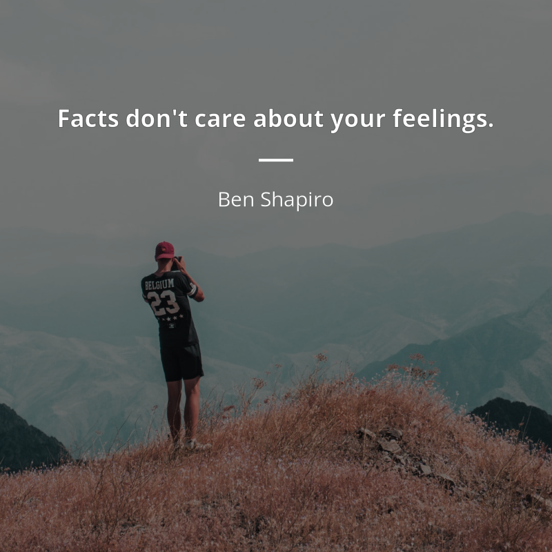 Ben Shapiro citation: “Facts don't care about your feelings.”
