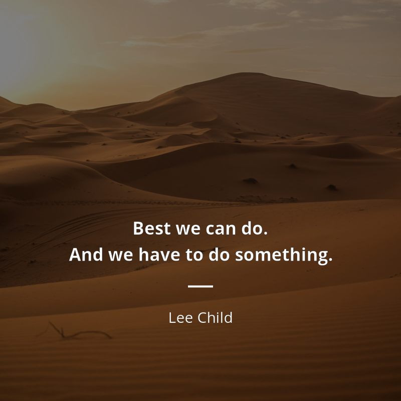 Lee Child citation: “Best we can do. And we have to do something.”