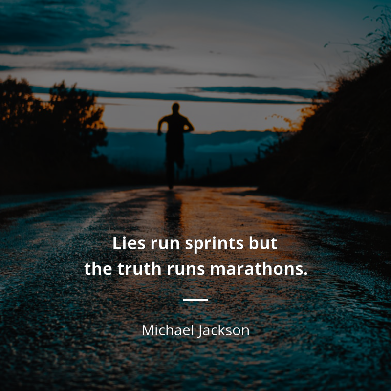Michael Jackson citation: “Lies run sprints but the truth runs marathons.”