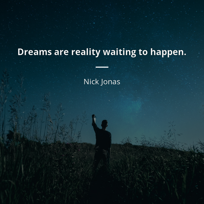 Nick Jonas citation: “Dreams are reality waiting to happen.”