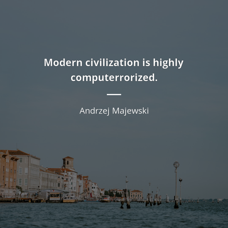 Andrzej Majewski citation: “Modern civilization is highly computerrorized.”