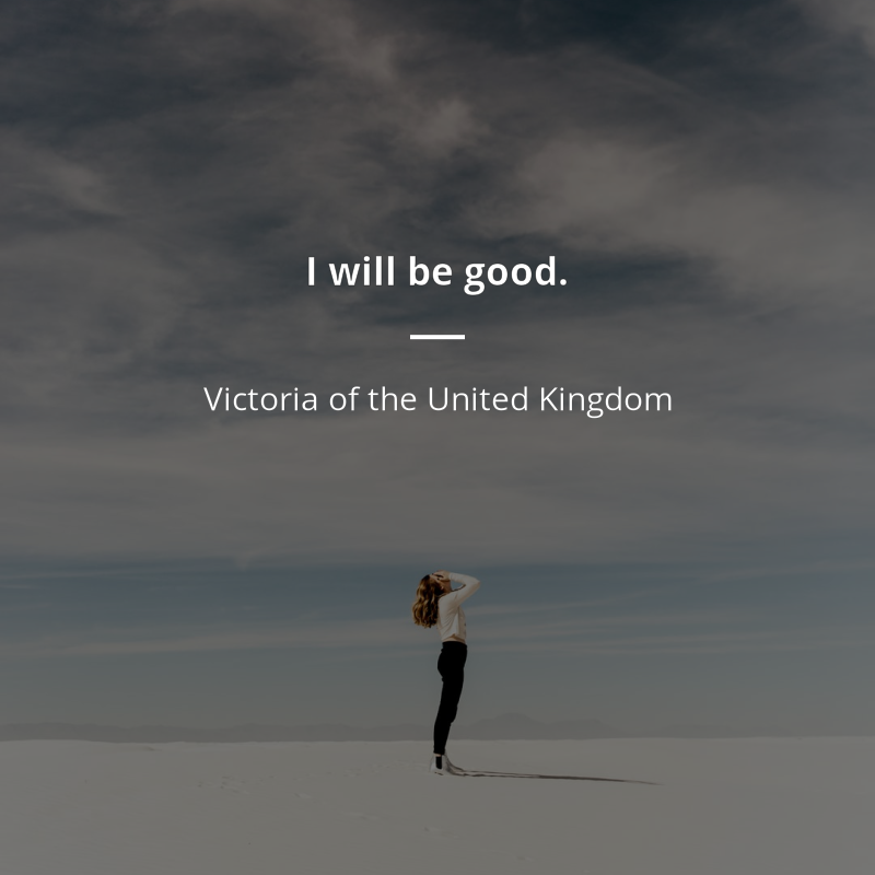 Victoria of the United Kingdom citation: “I will be good.”
