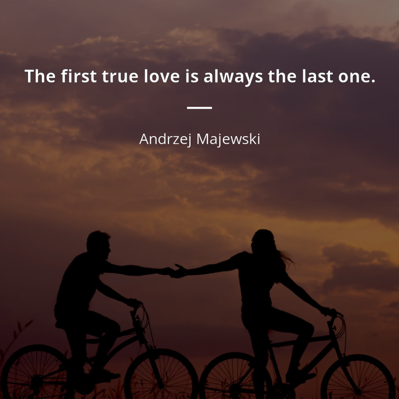 Andrzej Majewski citation: “The first true love is always the last one.”