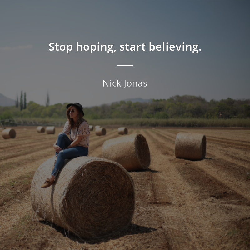 Nick Jonas citation: “Stop hoping, start believing.”