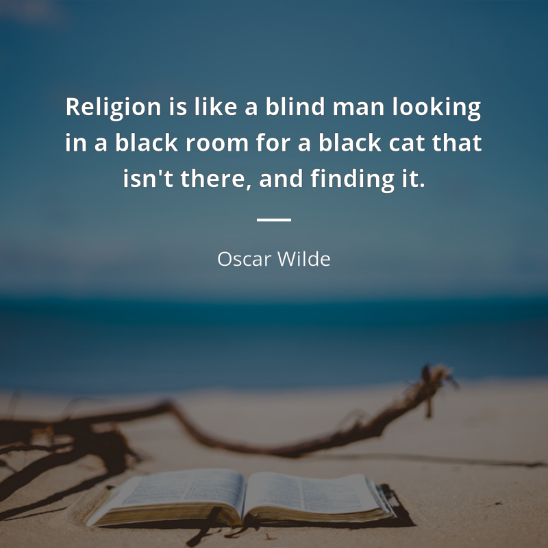 Oscar Wilde citation: “Religion is like a blind man looking in a black room for a black cat that isn't there, and finding it.”