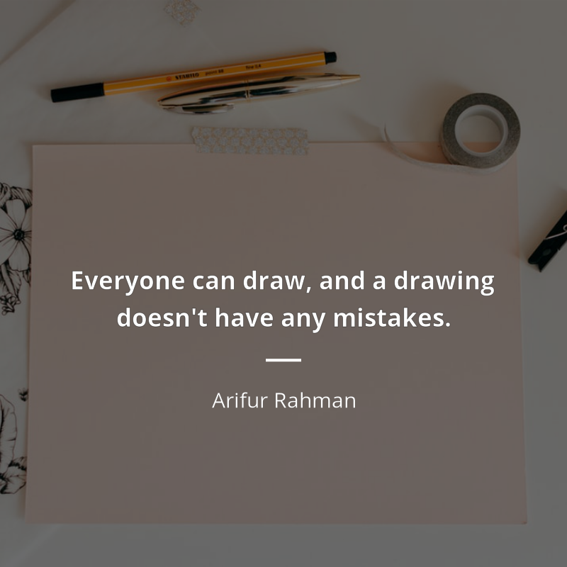 Arifur Rahman citation: “Everyone can draw, and a drawing doesn't have any mistakes.”