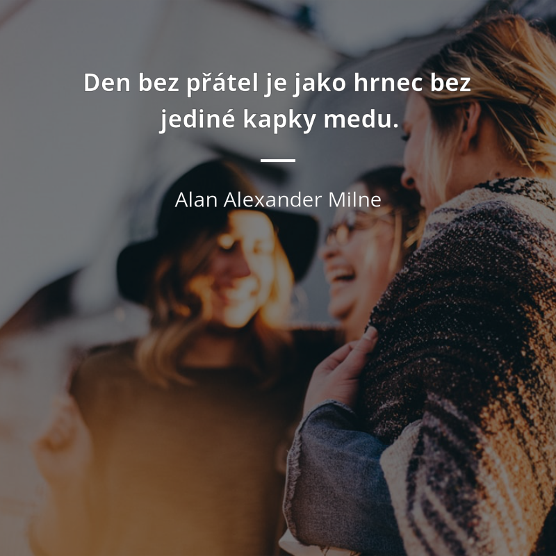 Alan Alexander Milne citation: „Den bez přátel je jako hrnec bez jediné kapky medu.“