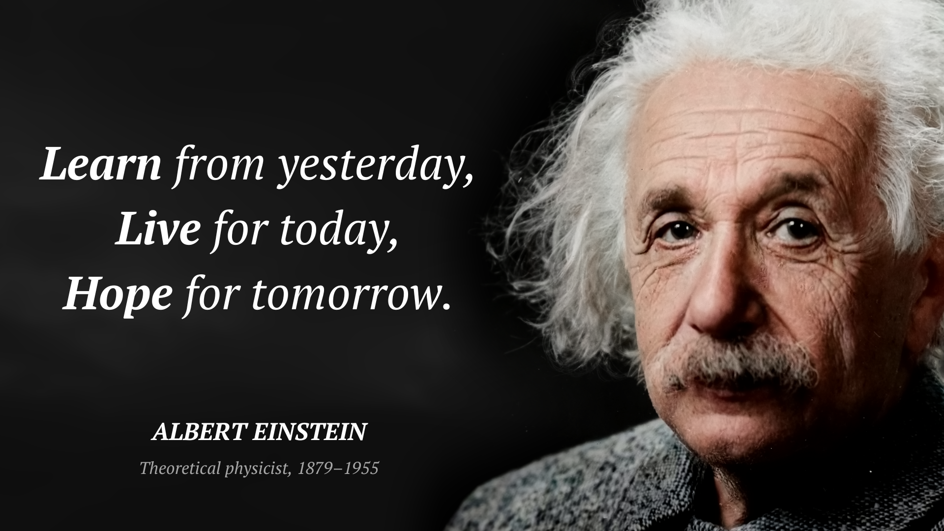 Albert Einstein citation: “Learn from yesterday, live for today, hope for tomorrow.”