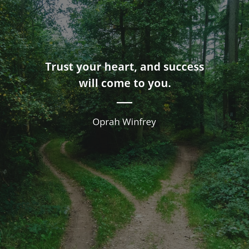 Oprah Winfrey citation: “Trust your heart, and success will come to you.”