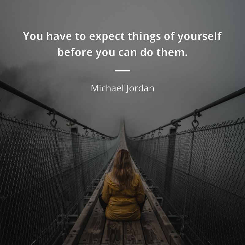 Michael Jordan citation: “You have to expect things of yourself before you can do them.”
