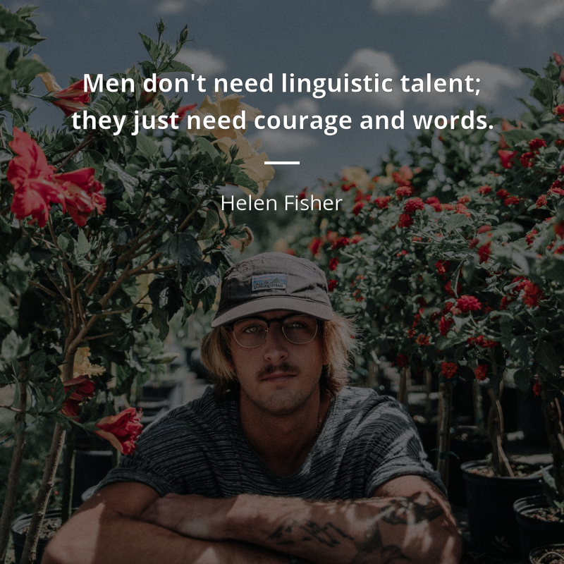 Helen Fisher citation: “Men don't need linguistic talent; they just need courage and words.”