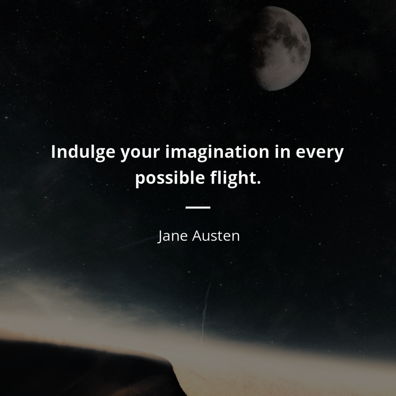 Jane Austen citation: “Indulge your imagination in every possible flight.”