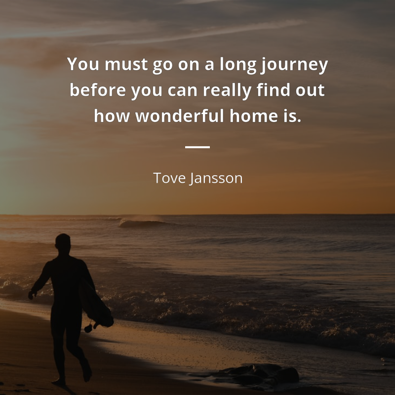 Tove Jansson citation: “You must go on a long journey before you can really find out how wonderful home is.”