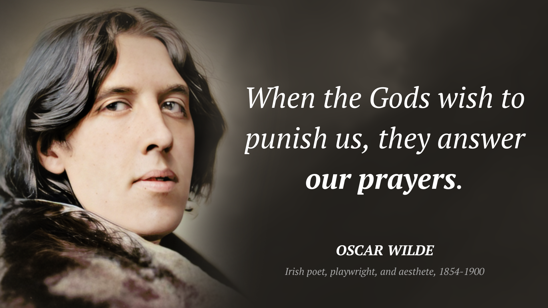 Oscar Wilde citation: “When the Gods wish to punish us, they answer our prayers.”