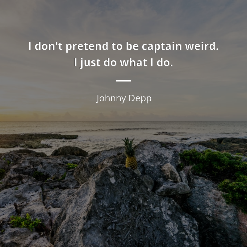 Johnny Depp citation: “I don't pretend to be captain weird. I just do what I do.”