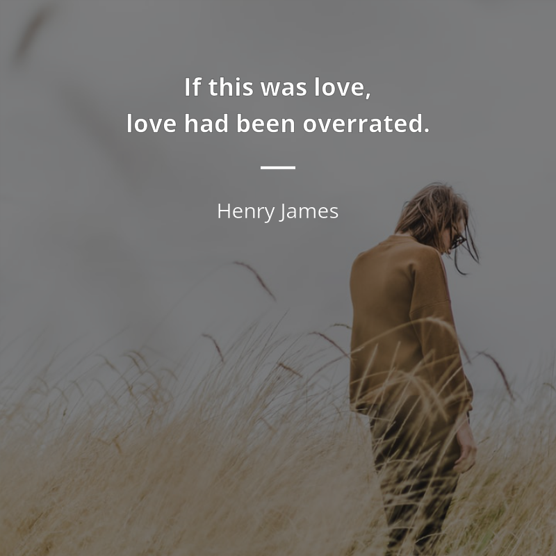 Henry James citation: “If this was love, love had been overrated.”