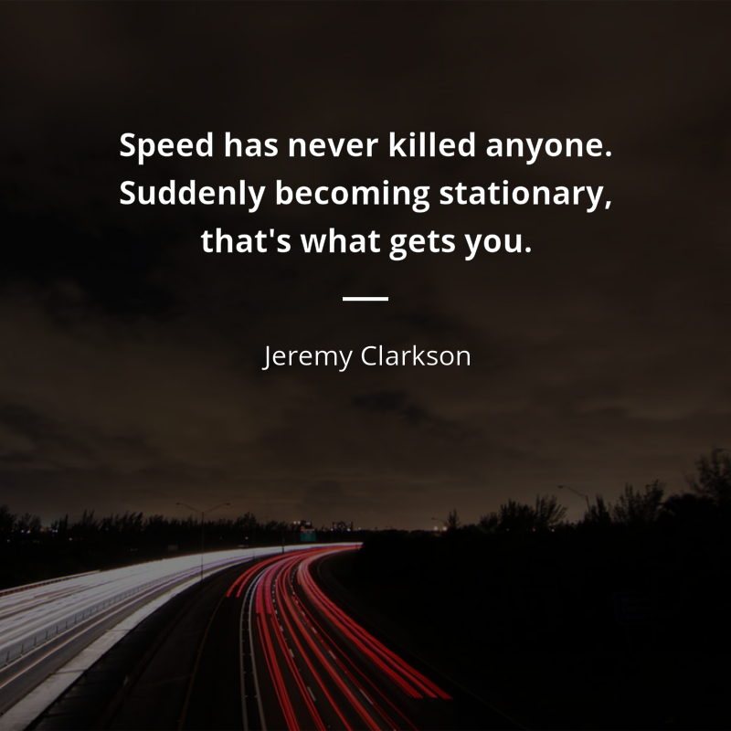 Jeremy Clarkson citation: “Speed has never killed anyone. Suddenly becoming stationary, that's what gets you.”