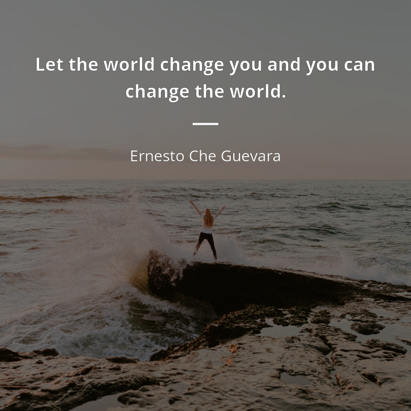 Ernesto Che Guevara citation: “Let the world change you and you can change the world”