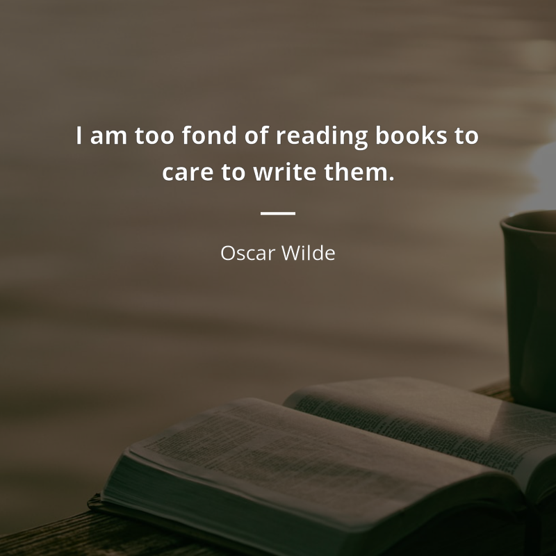 Oscar Wilde citation: “I am too fond of reading books to care to write them.”