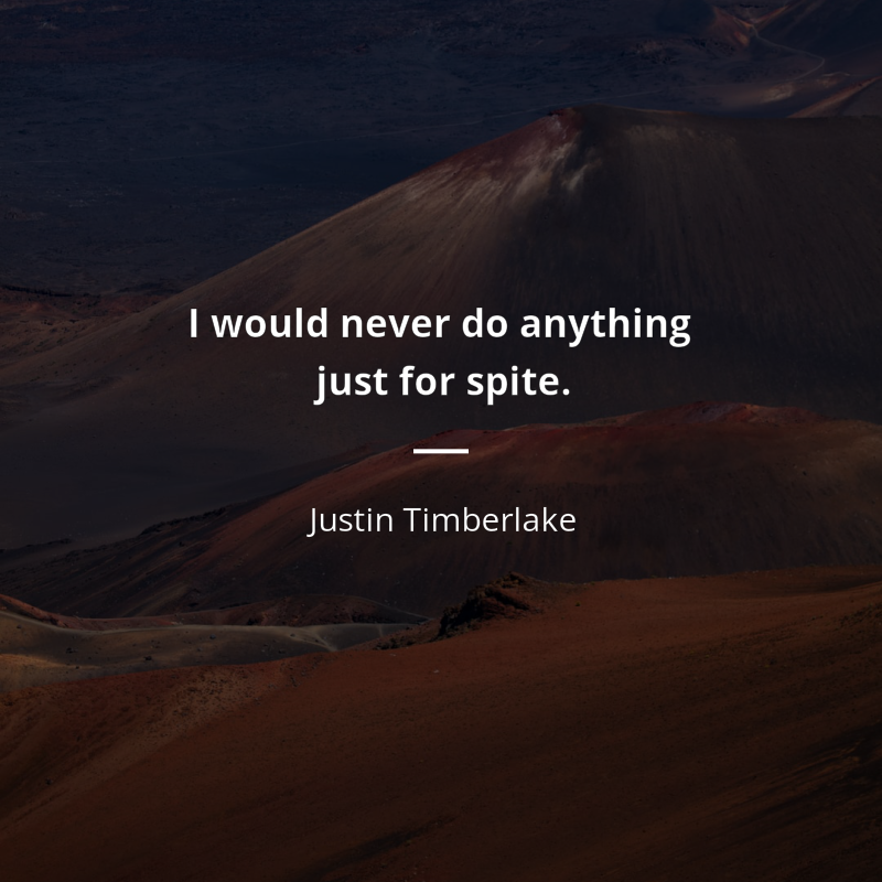 Justin Timberlake citation: “I would never do anything just for spite.”