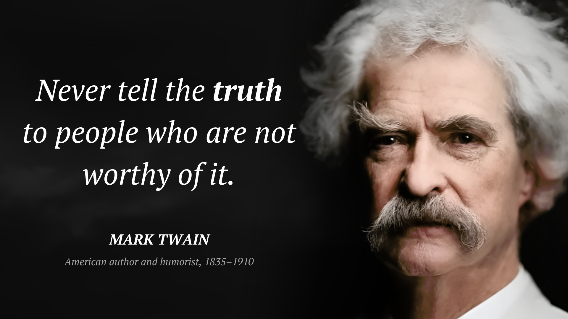 Mark Twain citation: “Never tell the truth to people who are not worthy of it.”