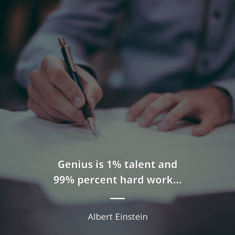 Albert Einstein citation: “Genius is 1% talent and 99% percent hard work…”
